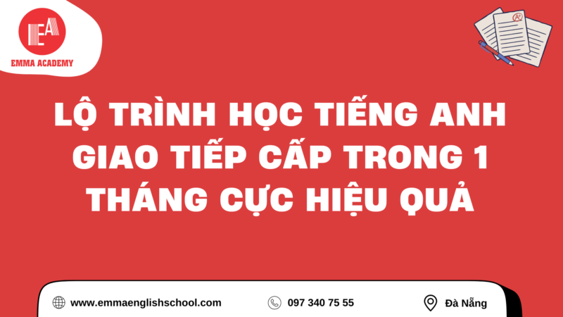 LỘ TRÌNH HỌC TIẾNG ANH GIAO TIẾP CẤP TRONG 1 THÁNG CỰC HIỆU QUẢ