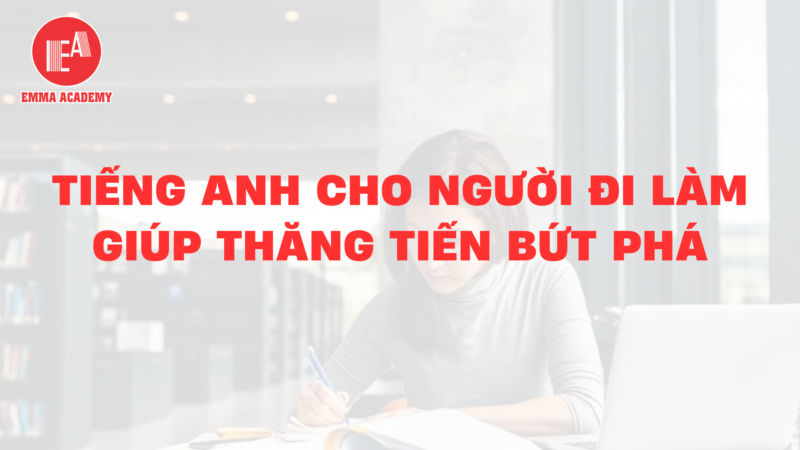 Tiếng Anh cho người đi làm giúp thăng tiến bứt phá